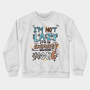 I'm Not Lazy, I'm in Energy Saving Mode Crewneck Sweatshirt